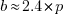 b \approx 2.4*p